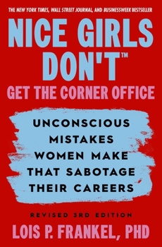 Nice Girls Don't Get the Corner Office: Unconscious Mistakes Women Make that Sabotage their Careers, Revised 3rd Edition (A NICE GIRLS Book)