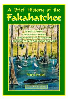 Hardcover A Brief History of the Fakahatchee: Islands & Rivers, Logging the Cypress, Development by Gulf American, the Fight to Save This Unique Ecology Book