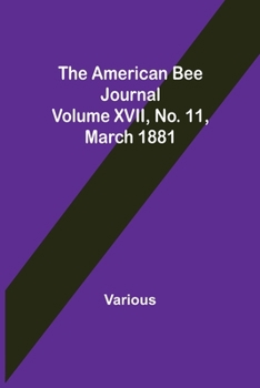 Paperback The American Bee Journal. Volume XVII No. 11, March 1881 Book