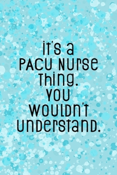 Paperback It's A PACU Nurse Thing You Wouldn't Understand: Funny Nursing Theme Notebook - Includes: Quotes From My Patients and Coloring Section - Graduation An Book