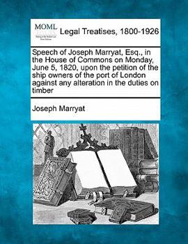 Paperback Speech of Joseph Marryat, Esq., in the House of Commons on Monday, June 5, 1820, Upon the Petition of the Ship Owners of the Port of London Against An Book