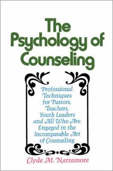 Paperback The Psychology of Counseling: Professional Techniques for Pastors, Teachers, Youth Leaders, and All Who Are Engaged in the Incomparable Art of Couns Book
