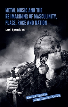 Hardcover Metal Music and the Re-Imagining of Masculinity, Place, Race and Nation Book