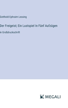 Hardcover Der Freigeist; Ein Lustspiel In Fünf Aufzügen: in Großdruckschrift [German] Book