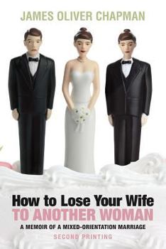 Paperback How to Lose Your Wife to Another Woman: A Memoir of a Mixed-Orientation Marriage Book