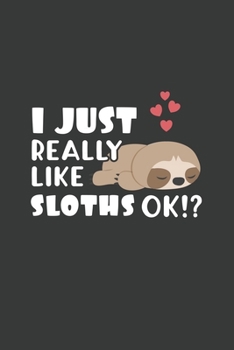 Paperback I Just Really Like Sloths OK?: 6x9 Inch Journal Diary Notebook 110 Blank Lined Pages Cute Sloth Gift Book