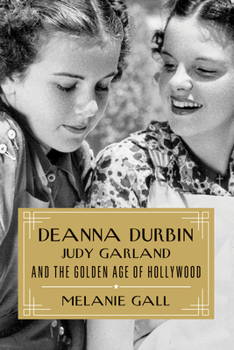 Hardcover Deanna Durbin, Judy Garland, and the Golden Age of Hollywood Book