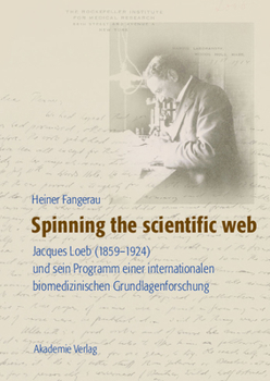 Spinning the scientific web : Jacques Loeb (1859-1924) und sein Programm einer internationalen biomedizinischen Grundlagenforschung