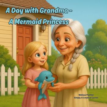 Paperback A Day with Grandma: A Mermaid Princess (A Day with Grandma: Adventures and Imagination) Book