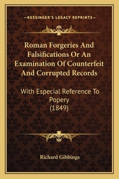 Paperback Roman Forgeries And Falsifications Or An Examination Of Counterfeit And Corrupted Records: With Especial Reference To Popery (1849) Book