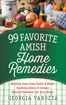 Spiral-bound 99 Favorite Amish Home Remedies: *Healing Cures from Foods and Herbs *Soothing Salves and Creams *Natural Solutions for Your Home Book