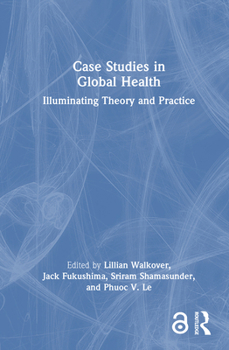 Hardcover Case Studies in Global Health: Illuminating Theory and Practice Book