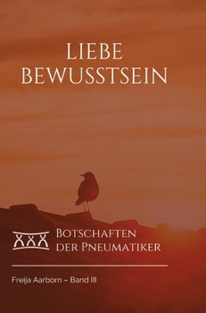 Liebe Bewusstsein: Botschaften der Pneumatiker (German Edition)