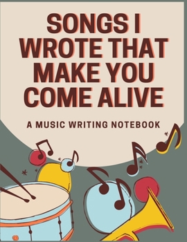 Songs That Make You Come Alive | A Music Writing Notebook: Size 8x10 | Made in the USA | Journal for Growers | Paperback