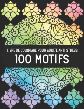 Livre de Coloriage pour Adulte Anti Stress 100 Motifs: Modèles de soulagement du stress Motifs Amusants et Relaxants Livre de Coloriage avec 100 ... et motifs d'animaux (French Edition)