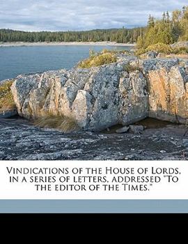 Paperback Vindications of the House of Lords, in a Series of Letters, Addressed to the Editor of the Times. Book