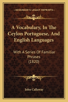 Paperback A Vocabulary, In The Ceylon Portuguese, And English Languages: With A Series Of Familiar Phrases (1820) Book