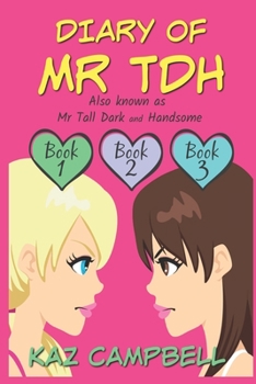 Paperback Diary of Mr TDH (also known as) Mr Tall Dark and Handsome: A Book for Girls aged 9 - 12: Books 1, 2 and 3 Book