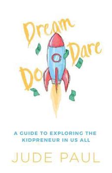 Paperback Dream, Dare, Do: A Guide to Exploring the Kidpreneur in Us All Book