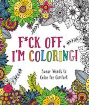 Paperback F*ck Off, I'm Coloring!: Swear Words to Color for Comfort Book