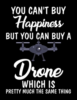 Paperback You Can't Buy Happiness But You Can Buy A Drone Which Is Pretty Much The Same Thing: If You Buy a Drone It's The Same Thing As Buying Happiness Blank Book