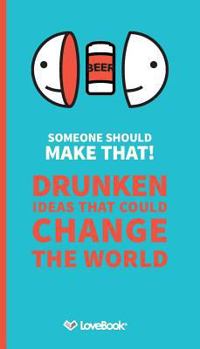 Paperback Someone Should Make That!: Drunken Ideas that Could Change the World Book