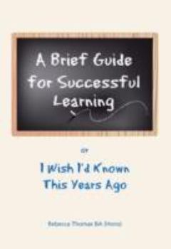 Paperback A Brief Guide for Successful Learning: Or I Wish I'd Known This Years Ago Book