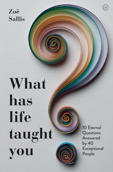 Paperback What Has Life Taught You?: 10 Eternal Questions Answered by 40 Exceptional People Book