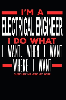 Paperback I'm a Electrical Engineer I Do What I Want, When I Want, Where I Want. Just Let Me Ask My Wife: Lined Journal Notebook for Electrical Engineers Book