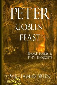 Paperback Peter - Goblin Feast (Peter: A Darkened Fairytale, Vol 7): Short Poems & Tiny Thoughts Book