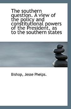 Paperback The Southern Question. a View of the Policy and Constitutional Powers of the President, as to the So Book