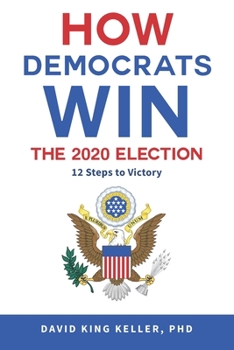 Paperback How Democrats Win The 2020 Election: 12 Steps To Victory Book