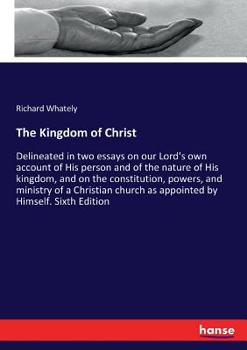 Paperback The Kingdom of Christ: Delineated in two essays on our Lord's own account of His person and of the nature of His kingdom, and on the constitu Book