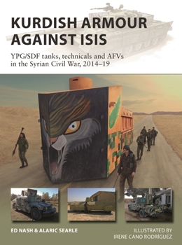 Kurdish Armour Against ISIS: YPG/SDF tanks, technicals, and AFVs in the Syrian Civil War, 2014–19 - Book #299 of the Osprey New Vanguard