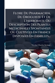 Paperback Flore Du Pharmacien, Du Droguiste Et De L'herboriste Ou Description Des Plantes MÃ(c)dicinales SpontanÃ(c)es Ou CultivÃ(c)es En France DisposÃ(c)es En [French] Book