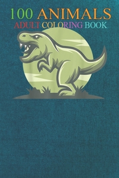 100 Animals: Dinosaur Men Women Kids Green T-Rex An Adult Wild Animals Coloring Book with Lions, Elephants, Owls, Horses, Dogs, Cats, and Many More!