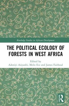 The Political Ecology of Forests in West Africa (Routledge Studies in African Development)