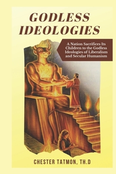 Paperback Godless Ideologies: A Nation Sacrifices its Children to the Godless Ideologies of Liberalism and Secular Humanism Book