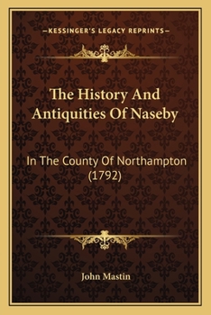 The History and Antiquities of Naseby: In the County of Northampton - Primary Source Edition