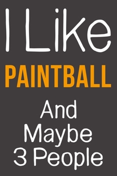 I Like Paintball And Maybe 3 People: Funny Gift Idea For Hobby Addict | Blank Lined Journal