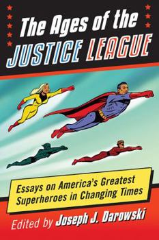 Paperback Ages of the Justice League: Essays on America's Greatest Superheroes in Changing Times Book