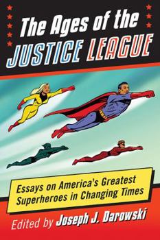 Paperback The Ages of the Justice League: Essays on America's Greatest Superheroes in Changing Times Book