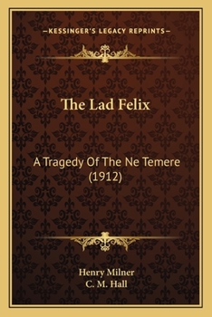 Paperback The Lad Felix: A Tragedy Of The Ne Temere (1912) Book