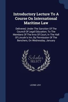 Paperback Introductory Lecture To A Course On International Maritime Law: Delivered, Under The Sanction Of The Council Of Legal Education, To The Members Of The Book