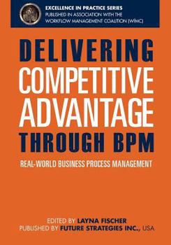 Paperback Delivering Competitive Advantage Through BPM: Real-World Business Process Management Book