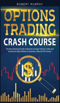 Hardcover Options Trading Crash Course: The Most Advanced Guide to Become an Expert Options Trader and Develop the Right Method to Generate a Massive ROI Stre Book