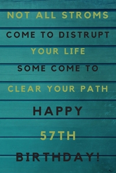 Paperback Not all storms come to disrupt your life some come to clear your path Happy 57th Birthday: 57th Birthday Gift / Journal / Notebook / Unique Birthday C Book