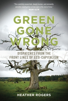 Paperback Green Gone Wrong: Dispatches from the Front Lines of Eco-Capitalism Book