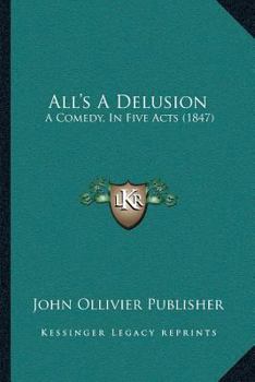 Paperback All's A Delusion: A Comedy, In Five Acts (1847) Book
