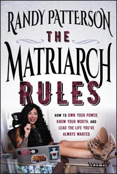 The Matriarch Rules: Become the Change Maker You Were Always Meant to Be